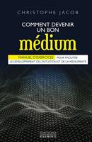   Comment devenir un bon médium - Manuel d'exercices pour faciliter le développement de l'intuition et de la médiumnité