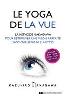   Le yoga de la vue - La m&eacute;thode Nakagawa pour retrouver une vision parfaite sans chirurgie ni lunettes