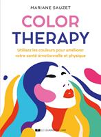 Color Therapy - Utilisez les couleurs pour améliorer votre santé émotionnelle et physique