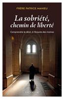   La sobriété, chemin de liberté : Comprendre le désir, à l'écoute des moines