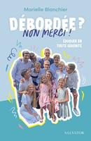   D&eacute;bord&eacute;e ? Non merci ! - &Eacute;duquer en toute s&eacute;r&eacute;nit&eacute;