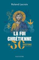   La foi chr&eacute;tienne en 50 questions