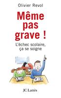  Même pas grave L'échec scolaire ça se soigne