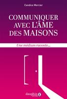   Communiquer avec l'âme des maisons: Une médium raconte