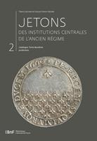   Jetons des institutions centrales de l’Ancien Régime. Catalogue. Tome II