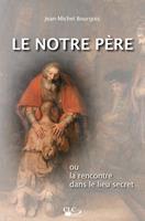  Le Notre P&egrave;re ou la rencontre dans le lieu secret