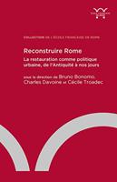 Reconstruire Rome : la restauration comme politique urbaine, de l'Antiquité à nos jours