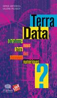   Terra Data. Qu'allons-nous faire des données numériques ?