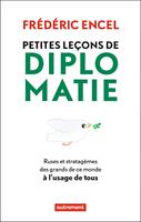 Petites leçons de diplomatie. ruses et stratagèmes des grands de ce monde à l'usage de tous