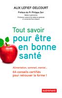   Tout savoir pour &ecirc;tre en bonne sant&eacute;. Alimentation, sommeil, mental&hellip; 64 conseils certifi&eacute;s pour retrouver la forme !