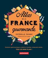 Atlas de la France gourmande. Itinéraires gastronomiques, produits et recettes, restaurants étoilés