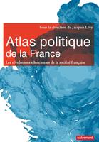   Atlas politique de la France. Les r&eacute;volutions silencieuses de la soci&eacute;t&eacute; fran&ccedil;aise