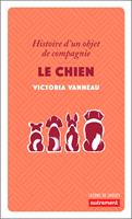 Le chien. Histoire d'un objet de compagnie