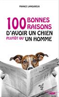   Cent bonnes raisons d'avoir un chien plut&ocirc;t qu'un homme