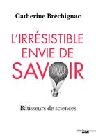 L'Irrésistible envie de savoir - Bâtisseurs de sciences