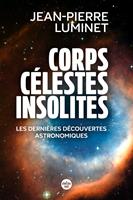   Corps c&eacute;lestes insolites. Les derni&egrave;res d&eacute;couvertes astronomiques