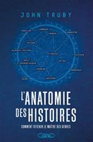   L'Anatomie des histoires - Comment devenir le ma&icirc;tre des genres narratifs - Par l'auteur du best-seller L'anatomie du sc&eacute;nario