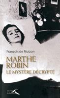   Le myst&egrave;re Marthe Robin d&eacute;crypt&eacute;