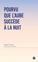   Pourvu que l'aube succède à la nuit