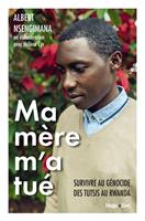 Ma mère m'a tué - Survivre au génocide des Tutsisau Rwanda