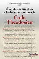   Soci&eacute;t&eacute;, &eacute;conomie, administration dans le Code Th&eacute;odosien