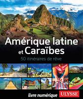 Amérique latine et Caraïbes - 50 itinéraires de rêve