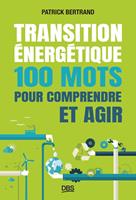   Transition énergétique : 100 mots pour comprendre et agir