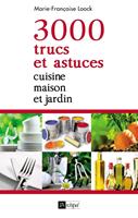   3000 trucs et astuces - Cuisine, maison et jardin