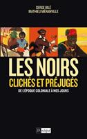   Les Noirs dans l'Histoire - Clich&eacute;s et pr&eacute;jug&eacute;s de l'&eacute;poque coloniale &agrave; nos jours