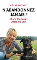   N'abandonnez jamais - Trente ans d'histoires vraies &agrave; la SPA