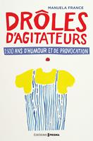   Dr&ocirc;les d'agitateurs, 2500 ans de provocation et d'humour