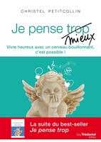   Je pense mieux - Vivre heureux avec un cerveau bouillonnant, c'est possible !