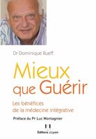   Mieux que gu&eacute;rir - Les b&eacute;n&eacute;fices de la m&eacute;decine int&eacute;grative