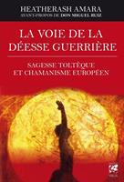   La voie de la déesse guerrière - Sagesse toltèque et chamanisme européen