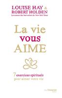 La vie vous aime - 7 exercices spirituels pour aimer votre vie