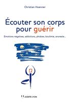   &Eacute;couter son corps pour gu&eacute;rir - Emotions n&eacute;gatives, addictions, phobies, boulimie, anorexie...