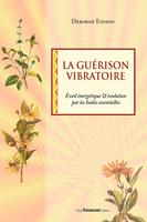   La gu&eacute;rison vibratoire - &Eacute;veil &eacute;nerg&eacute;tique & &eacute;volution par les huiles essentielles