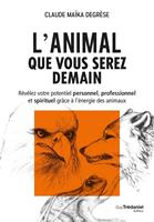   L'animal que vous serez demain - Révélez votre potentiel personnel, professionnel et spirituel grâce à l'énergie des animaux