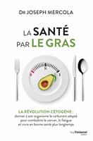   La santé par le gras - La révolution cétogène : donner à son organisme le carburant adapté et vivre