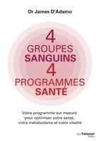 4 groupes sanguins 4 programmes santé - Votre programme sur mesure pour optimiser votre santé, votre métabolisme et votre vitalité