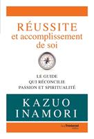 Réussite et accomplissement de soi - Le guide qui réconcilie passion et spiritualité