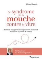   Le syndrome de la mouche contre la vitre - Comment décrypter les messages de votre inconscient et reprendre le contrôle de votre vie