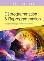   Déprogrammation et Reprogrammation - Des protocoles pour retrouver sa liberté