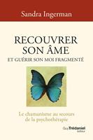   Recouvrer son âme et guérir son moi fragmenté - Le chamanisme au secours de la psychothérapie - 8ème édition