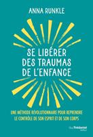   Se lib&eacute;rer des traumas de l'enfance - Une m&eacute;thode r&eacute;volutionnaire pour reprendre le contr&ocirc;le de son esprit et de son corps