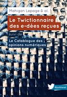   Le Twictionnaire des e-dées reçues suivi de Le Catablogue des opinions numériques