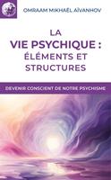   La vie psychique : &eacute;l&eacute;ments et structures