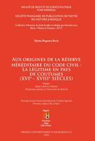 Aux origines de la réserve héréditaire du Code civil : la légitime en pays de coutumes (XVIe-XVIIIe siècles)