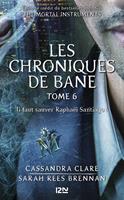   The Mortal Instruments - Les Chroniques de Bane tome 6 : Il faut sauver Rapha&euml;l Santiago !