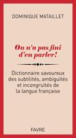   On n'a pas fini d'en parler ! - Dictionnaire savoureux des subtilités, ambiguïtés et incongruités de